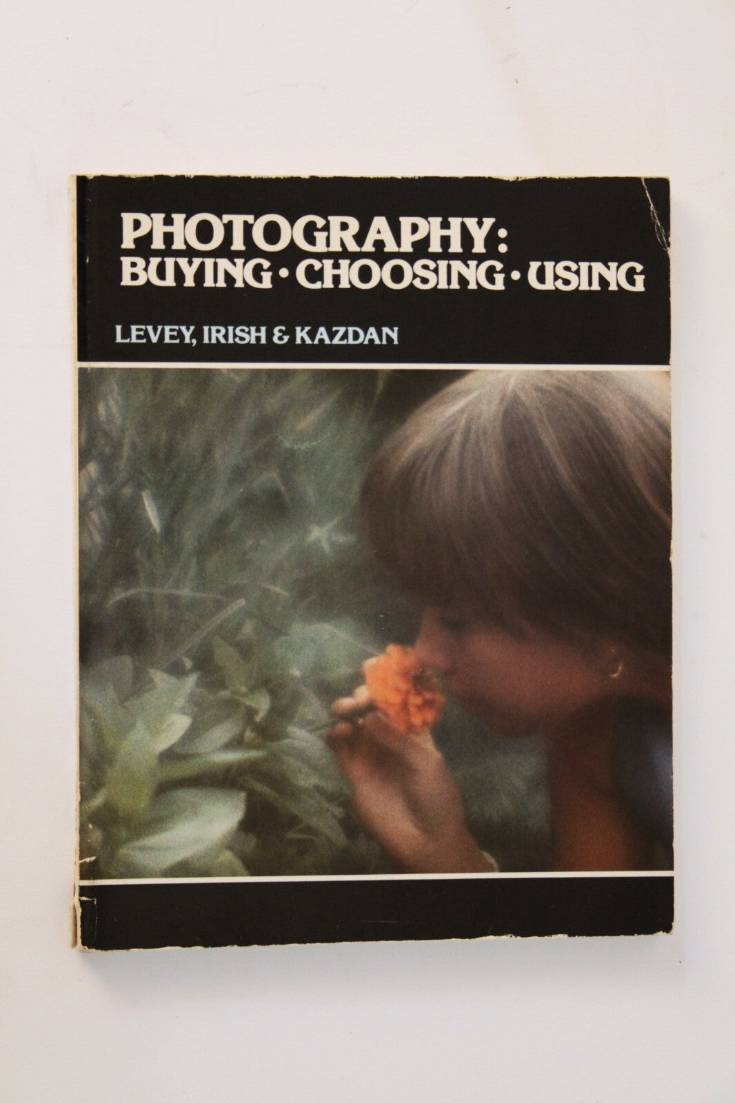 Photography: Buying, Choosing, Using by Levey, Irish & Kazdan