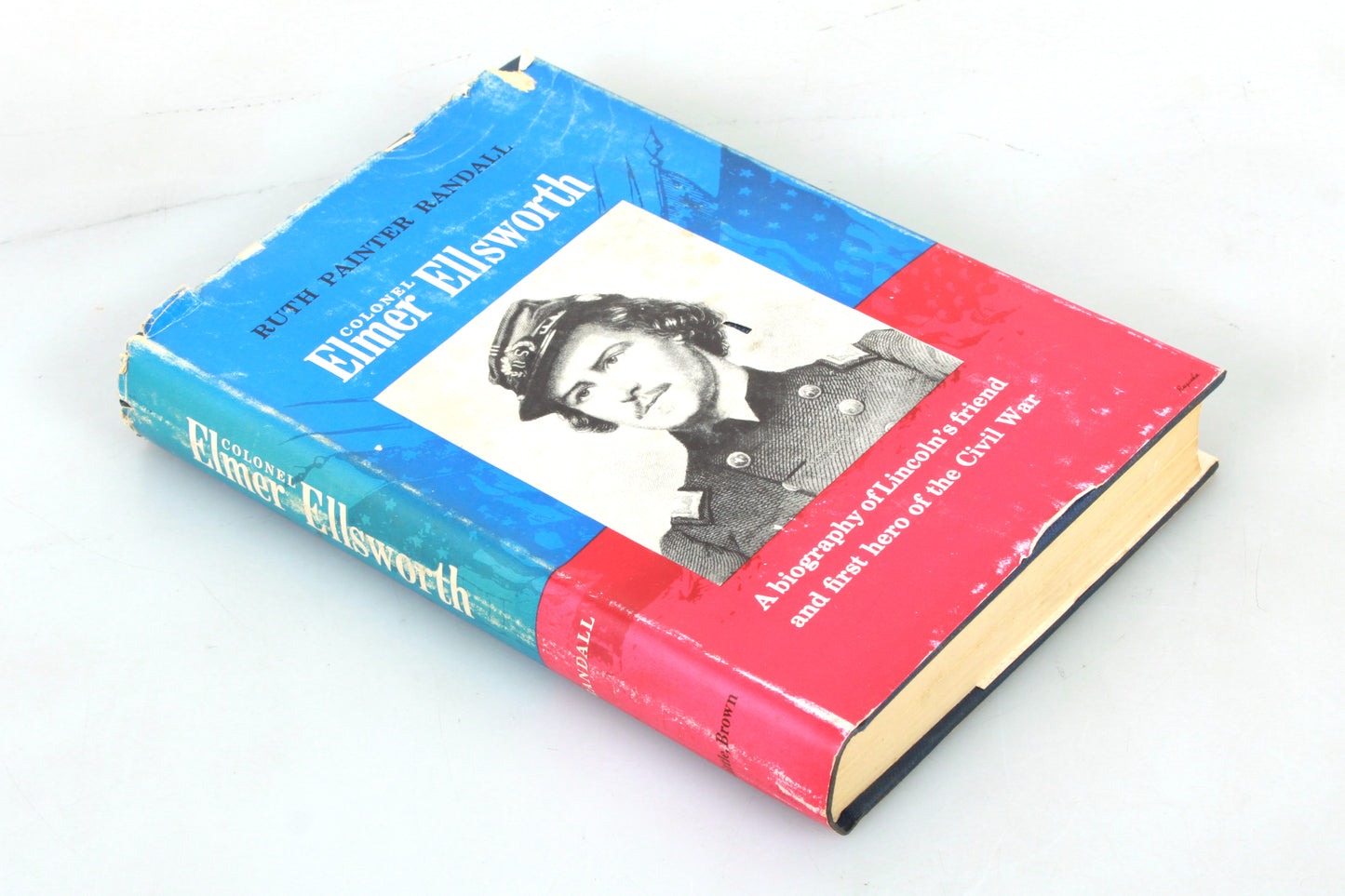 Colonel Elmer Ellsworth: A Biography of Lincoln's Friend and First Hero of the Civil War by Ruth Painter Randall