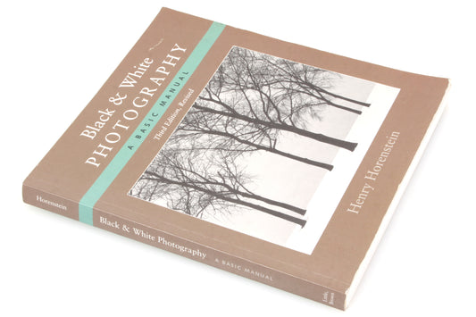 Black and White Photography - A Basic Manual Third Edition by Henry Horenstein